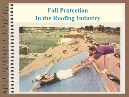 Fall Protection In the Roofing Industry After completing this session you will: –Have a better understanding of the potential fall hazards you face.