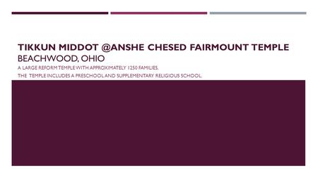 TIKKUN CHESED FAIRMOUNT TEMPLE BEACHWOOD, OHIO A LARGE REFORM TEMPLE WITH APPROXIMATELY 1250 FAMILIES, THE TEMPLE INCLUDES A PRESCHOOL AND.