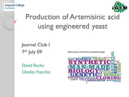 Production of Artemisinic acid using engineered yeast Journal Club I 7 th July 09 David Roche Charles Fracchia.