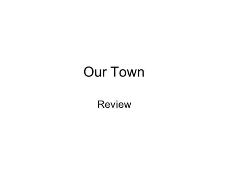 Our Town Review. 1. In what state is Grover's Corners? A. Vermont B. Rhode Island C. Maine D. New Hampshire.