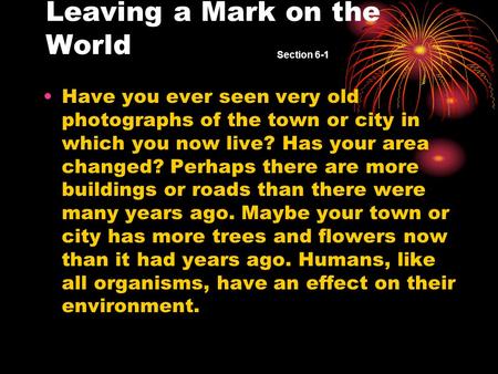 Leaving a Mark on the World Have you ever seen very old photographs of the town or city in which you now live? Has your area changed? Perhaps there are.