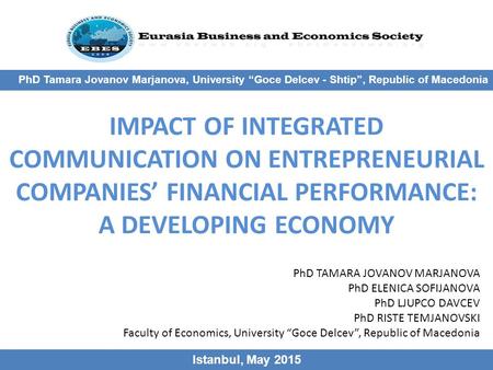 IMPACT OF INTEGRATED COMMUNICATION ON ENTREPRENEURIAL COMPANIES’ FINANCIAL PERFORMANCE: A DEVELOPING ECONOMY Istanbul, May 2015 PhD Tamara Jovanov Marjanova,