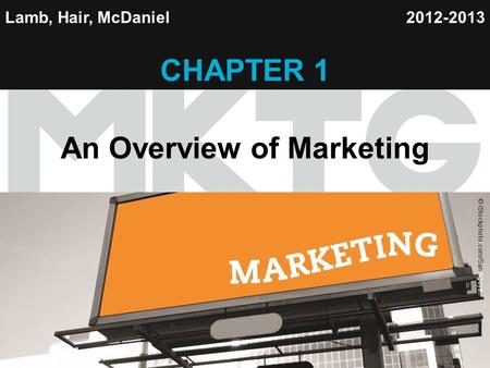 1 Lamb, Hair, McDaniel CHAPTER 1 An Overview of Marketing 2012-2013 © WINDSOR & WIEHAHN/STONE/GETTY IMAGES © iStockphoto.com/San Nguyen.