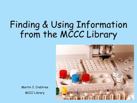 Finding & Using Information from the MCCC Library Martin J. Crabtree MCCC Library.