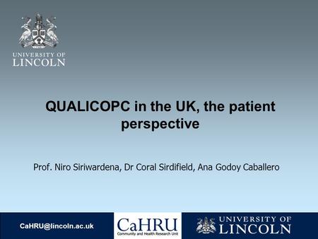 QUALICOPC in the UK, the patient perspective Prof. Niro Siriwardena, Dr Coral Sirdifield, Ana Godoy Caballero