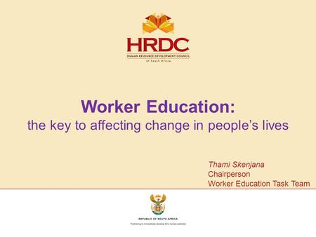 Worker Education: the key to affecting change in people’s lives Thami Skenjana Chairperson Worker Education Task Team.