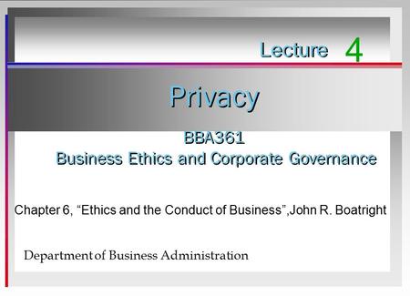 Privacy BBA361 Business Ethics and Corporate Governance Lecture 4 Department of Business Administration Chapter 6, “Ethics and the Conduct of Business”,John.