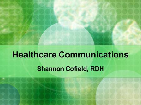 Healthcare Communications Shannon Cofield, RDH. Essential Question How can communication affect patient care?