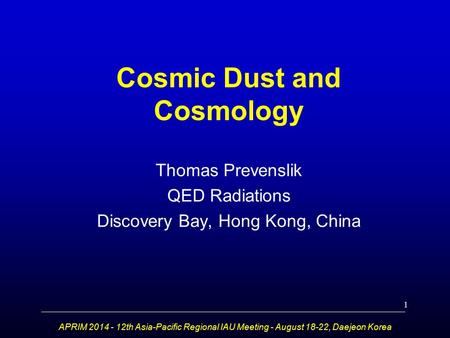 Cosmic Dust and Cosmology Thomas Prevenslik QED Radiations Discovery Bay, Hong Kong, China APRIM 2014 - 12th Asia-Pacific Regional IAU Meeting - August.