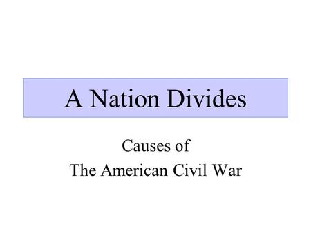 A Nation Divides Causes of The American Civil War.