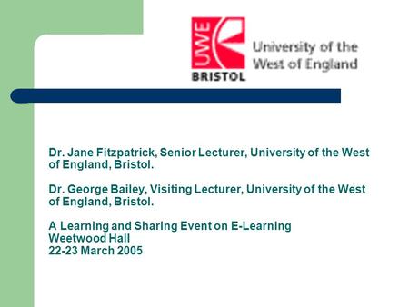 Dr. Jane Fitzpatrick, Senior Lecturer, University of the West of England, Bristol. Dr. George Bailey, Visiting Lecturer, University of the West of England,