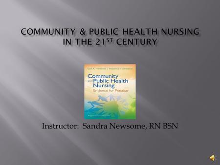 Instructor: Sandra Newsome, RN BSN Identify and examine three major changes in healthcare in the 21 st Century. Identify different attributes of the.