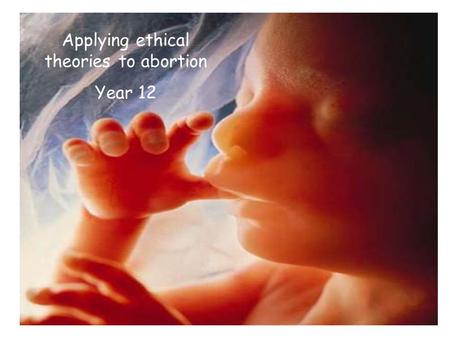 Applying ethical theories to abortion