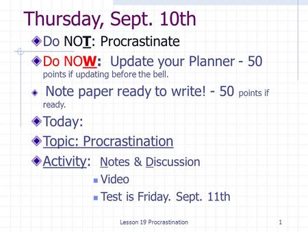 Thursday, Sept. 10th Do NOT: Procrastinate Do NOW: Update your Planner - 50 points if updating before the bell. Note paper ready to write! - 50 points.