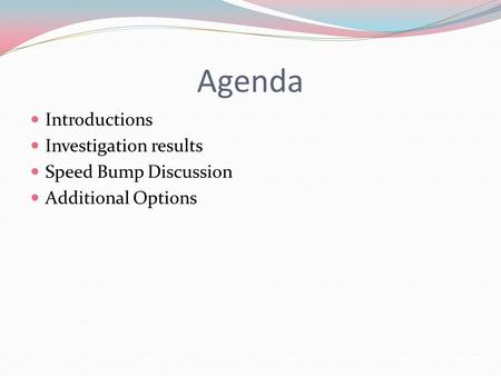 Agenda Introductions Investigation results Speed Bump Discussion Additional Options.