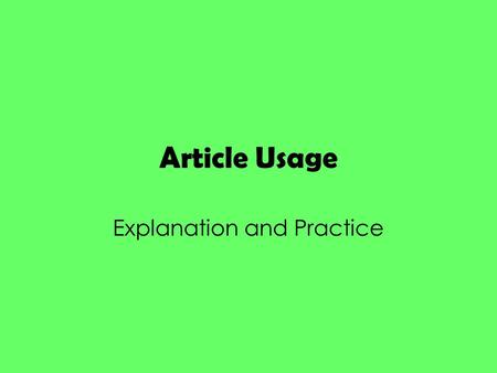 Article Usage Explanation and Practice. Nouns: Count or Non-Count? Determine if the noun is countable or not. Cat Water Oil Fire Boy Cat -C Water - NC.