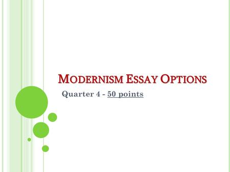 M ODERNISM E SSAY O PTIONS Quarter 4 - 50 points.