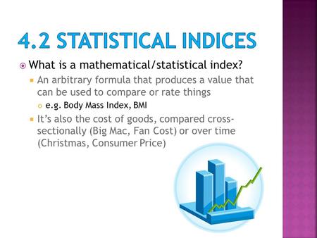  What is a mathematical/statistical index?  An arbitrary formula that produces a value that can be used to compare or rate things e.g. Body Mass Index,