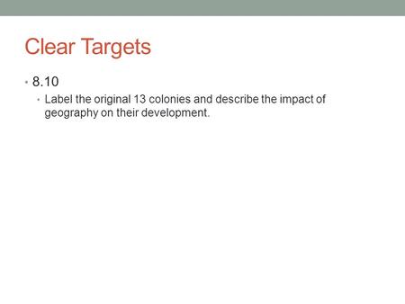 Clear Targets 8.10 Label the original 13 colonies and describe the impact of geography on their development.