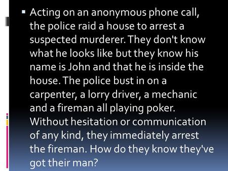 Acting on an anonymous phone call, the police raid a house to arrest a suspected murderer. They don't know what he looks like but they know his name.