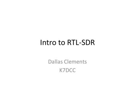 Intro to RTL-SDR Dallas Clements K7DCC. Agenda What is RTL-SDR? What can RTL-SDR do? How much does it cost? Software More information.