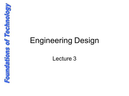 Engineering Design Lecture 3. The Design Process Engineering Design and Development Indicator Statement: Develop an understanding of engineering design.