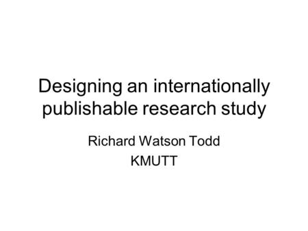 Designing an internationally publishable research study Richard Watson Todd KMUTT.