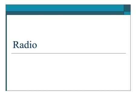 Radio. Marconi Comes of age in World War One Becomes widespread in 1920s.