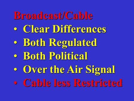 Broadcast/Cable Clear Differences Clear Differences Both Regulated Both Regulated Both Political Both Political Over the Air Signal Over the Air Signal.