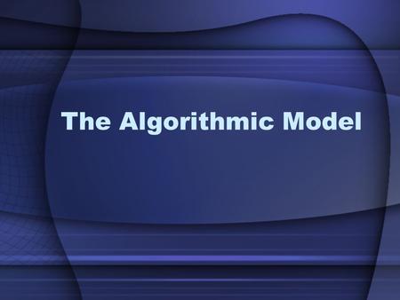 The Algorithmic Model. What is Computer Science What is Programming Algorithms –Definition –Properties of Good Algorithms –Describing Algorithms –Examples.