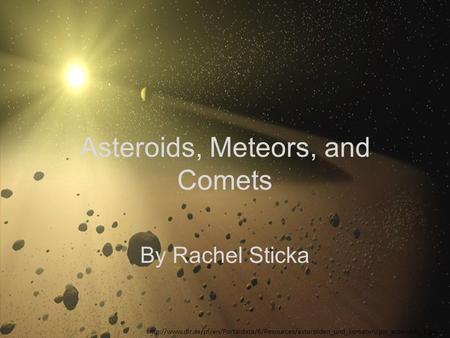 Asteroids, Meteors, and Comets By Rachel Sticka