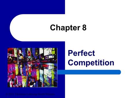 Chapter 8 Perfect Competition © 2004 Thomson Learning/South-Western.