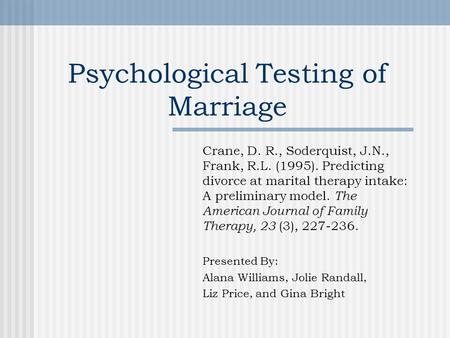 Psychological Testing of Marriage Crane, D. R., Soderquist, J.N., Frank, R.L. (1995). Predicting divorce at marital therapy intake: A preliminary model.