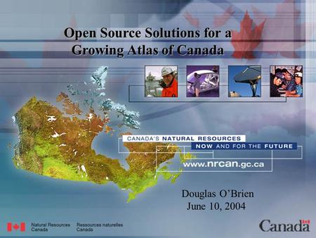 Open Source Solutions for a Growing Atlas of Canada Douglas O’Brien June 10, 2004.