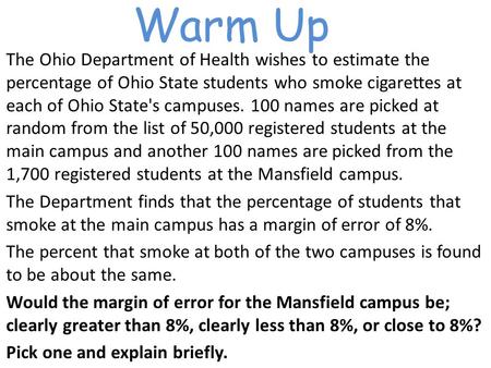 Warm Up The Ohio Department of Health wishes to estimate the percentage of Ohio State students who smoke cigarettes at each of Ohio State's campuses. 100.