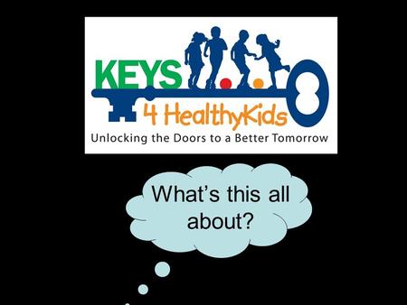 What’s this all about?. What’s that? KEYS 4 HealthyKids Goals: Increase access to healthy affordable foods. Increase safe places for kids to be active.