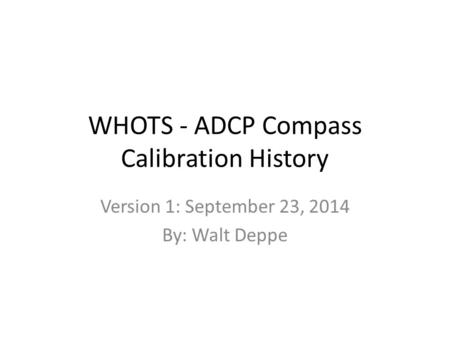 WHOTS - ADCP Compass Calibration History Version 1: September 23, 2014 By: Walt Deppe.