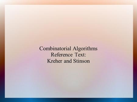 Combinatorial Algorithms Reference Text: Kreher and Stinson.