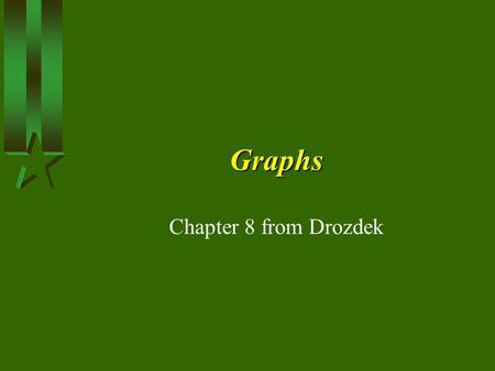 Graphs Chapter 8 from Drozdek. Definitions A graph is a generalization of a tree. A simple graph consists of a nonempty set of vertices and possibly an.