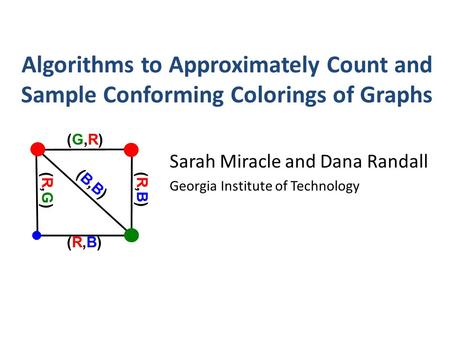 Algorithms to Approximately Count and Sample Conforming Colorings of Graphs Sarah Miracle and Dana Randall Georgia Institute of Technology (B,B)(B,B) (R,B)(R,B)