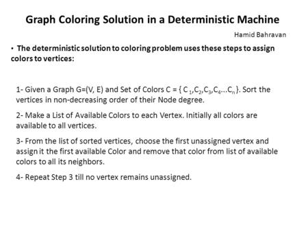 Graph Coloring Solution in a Deterministic Machine The deterministic solution to coloring problem uses these steps to assign colors to vertices: 1- Given.