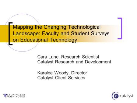 Mapping the Changing Technological Landscape: Faculty and Student Surveys on Educational Technology Cara Lane, Research Scientist Catalyst Research and.