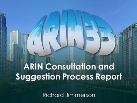 ARIN Consultation and Suggestion Process Report Richard Jimmerson.