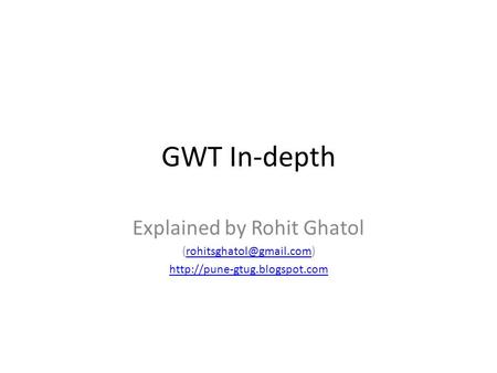 GWT In-depth Explained by Rohit Ghatol