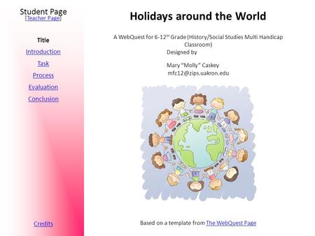 Student Page Title Introduction Task Process Evaluation Conclusion Credits [Teacher Page]Teacher Page A WebQuest for 6-12 th Grade (History/Social Studies.