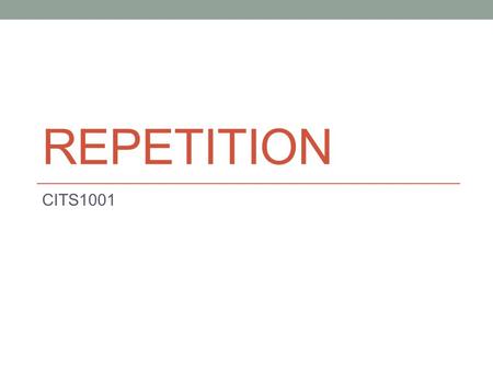 REPETITION CITS1001. Scope of this lecture Repetition for loops while loops 2.