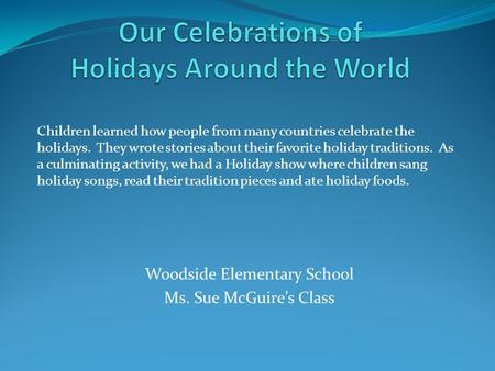 Children learned how people from many countries celebrate the holidays. They wrote stories about their favorite holiday traditions. As a culminating activity,