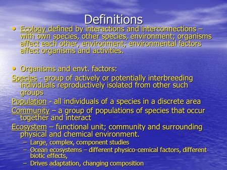 Definitions Ecology defined by interactions and interconnections – with own species, other species, environment; organisms affect each other, environment;