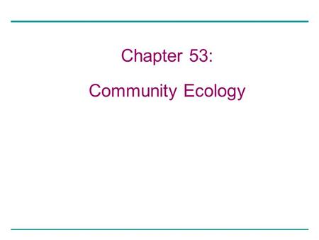 Chapter 53: Community Ecology. Copyright © 2005 Pearson Education, Inc. publishing as Benjamin Cummings When Connell removed Balanus from the lower strata,