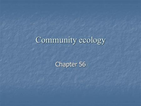 Community ecology Chapter 56. What is a biological community? Community includes all its species living together. Community includes all its species living.